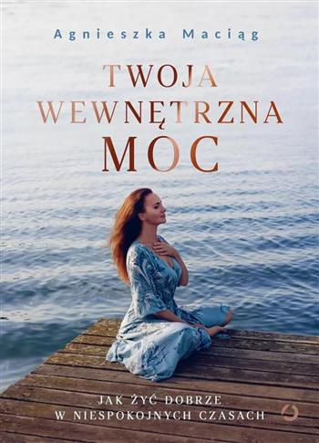 Twoja wewnętrzna moc. Jak żyć dobrze w niespokojny