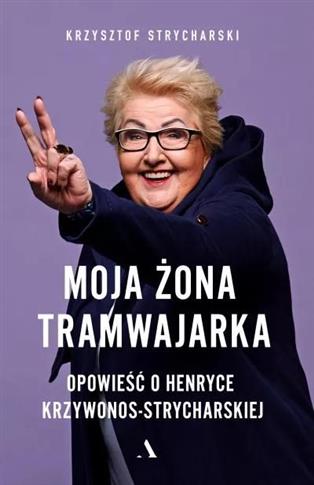 Moja żona tramwajarka. Opowieść o Henryce Krzywono