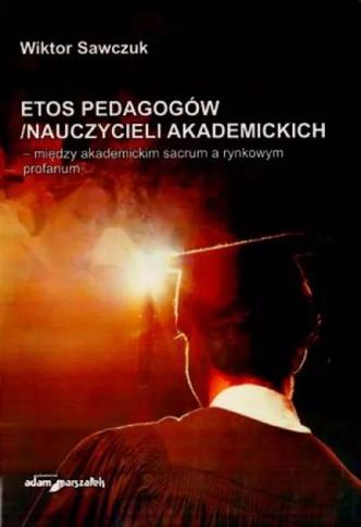 Etos pedagogów/nauczycieli akademickich - między