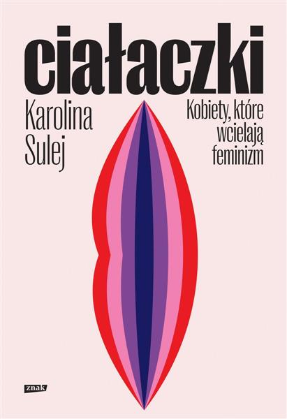 CIAŁACZKI. KOBIETY, KTÓRE WCIELAJĄ FEMINIZM