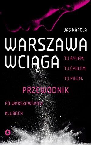 Warszawa wciąga. Tu byłem. Tu ćpałem. Tu piłem.