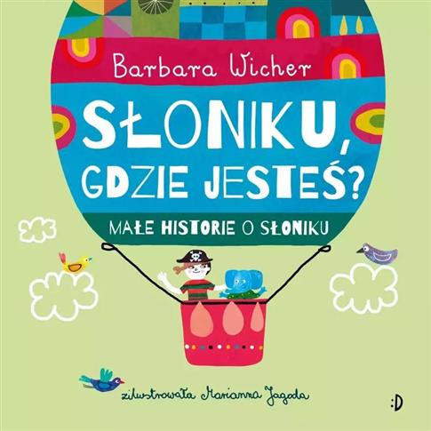 Słoniku, gdzie jesteś? Małe historie o Słoniku, to