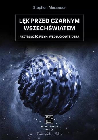 Lęk przed czarnym wszechświatem. Przyszłość fizyki