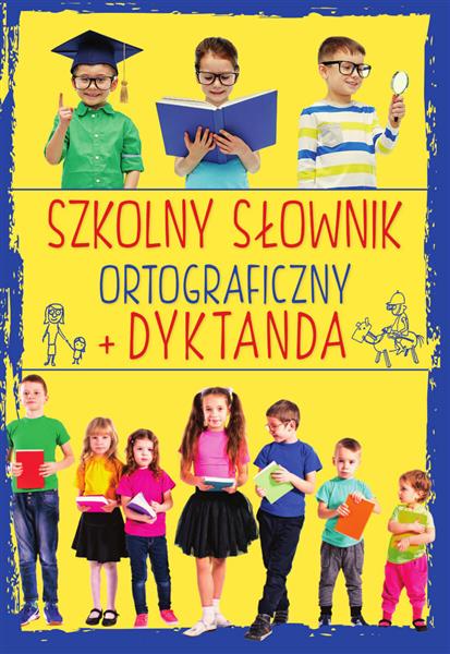 SZKOLNY SŁOWNIK ORTOGRAFICZNY + DYKTANDA