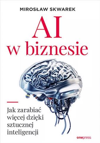 AI w biznesie. Jak zarabiać więcej dzięki sztuczne