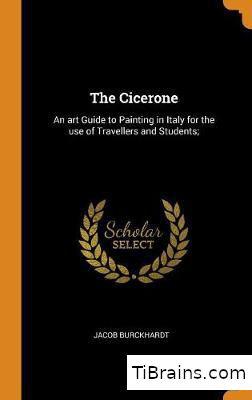 THE CICERONE : AN ART GUIDE TO PAINTING IN ITALY