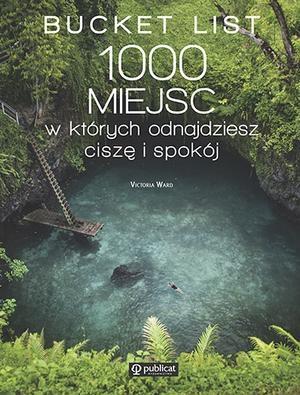 BUCKET LIST. 1000 MIEJSC, W KTÓRYCH ODNAJDZIESZ CI