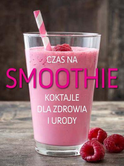 CZAS NA SMOOTHIE. KOKTAJLE DLA ZDROWIA I URODY