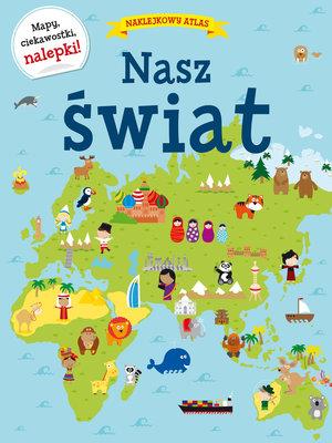 NAKLEJKOWY ATLAS. NASZ ŚWIAT