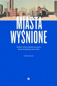 MIASTA WYŚNIONE SIEDEM WIZJI URBANISTYCZNYCH