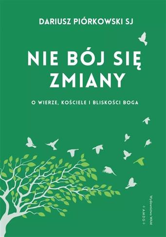 Nie bój się zmiany. O wierze, Kościele i bliskości