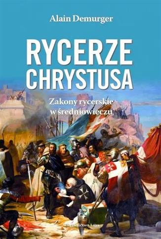 Rycerze Chrystusa. Zakony rycerskie w średniowiecz