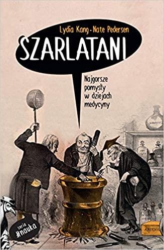 SZARLATANI. NAJGORSZE POMYSŁY W DZIEJACH MEDYCYNY