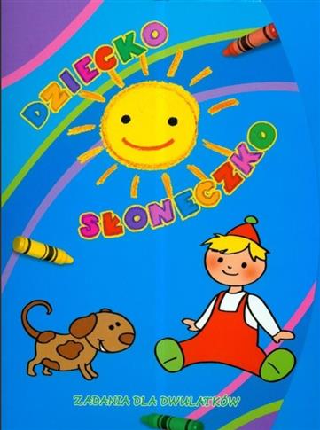 Dziecko słoneczko Zadania dla dwulatków