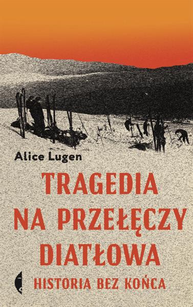 TRAGEDIA NA PRZEŁĘCZY DIATŁOWA. HISTORIA BEZ KOŃCA