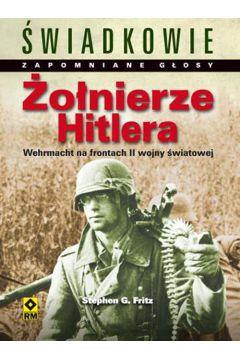 Żołnierze Hitlera. Wehrmacht na frontach II wojny