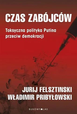 Czas zabójców. Toksyczna polityka Putina przeciw