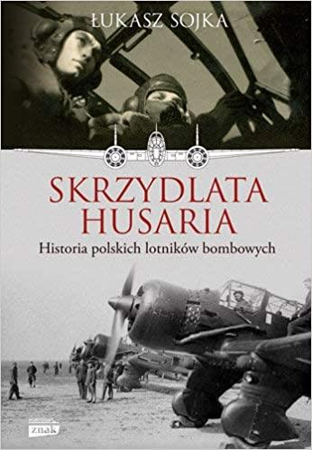 SKRZYDLATA HUSARIA. HISTORIA POLSKICH LOTNIKÓW BOM