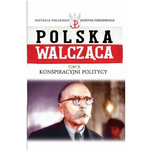POLSKA WALCZĄCA TOM 9 KONSPIRACYJNI POLITYCY