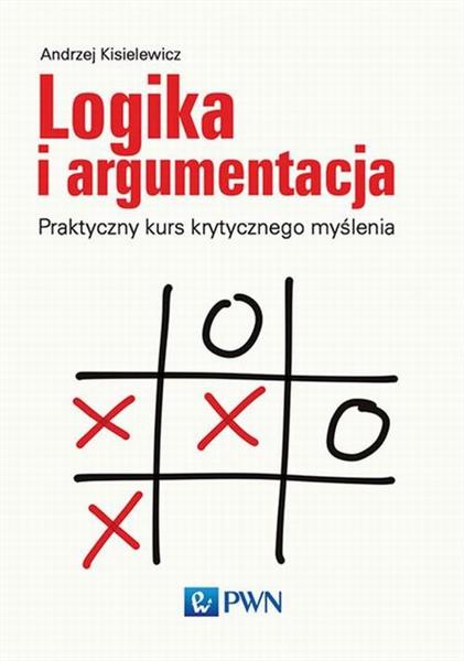 LOGIKA I ARGUMENTACJA. PRAKTYCZNY KURS KRYTYCZNEGO