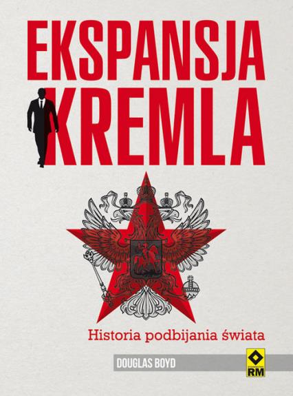 EKSPANSJA KREMLA. HISTORIA PODBIJANIA ŚWIATA