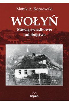 WOŁYŃ. MÓWIĄ ŚWIADKOWIE LUDOBÓJSTWA