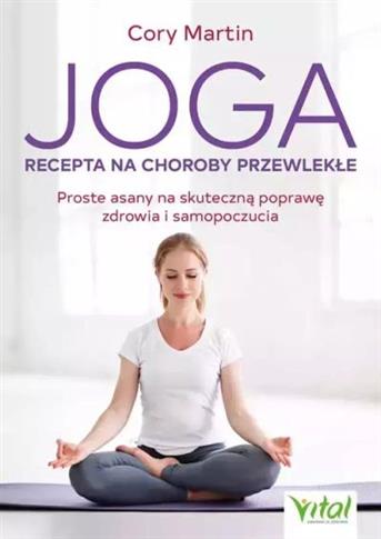 JOGA - RECEPTA NA CHOROBY PRZEWLEKŁE. PROSTE ASANY