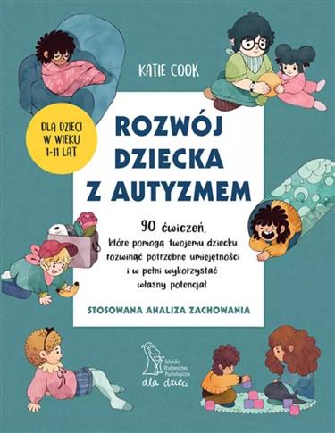 ROZWÓJ DZIECKA Z AUTYZMEM. 90 ĆWICZEŃ, KTÓRE POMOG