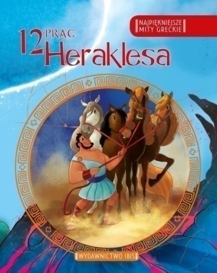 NAJPIĘKNIEJSZE MITY GRECKIE. 12 PRAC HERAKLESA