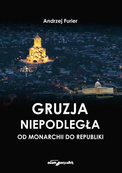 GRUZJA NIEPODLEGŁA-OD MONARCHII DO REPUBLIKI WYD.