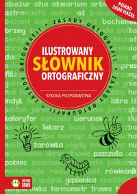 ILUSTROWANY SŁOWNIK ORTOGRAFICZNY. SZKOŁA PODSTAWO