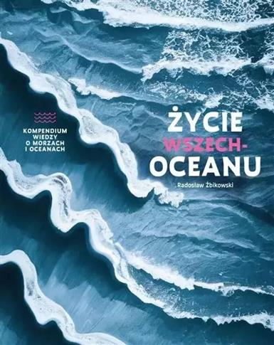 ŻYCIE WSZECHOCEANU. KOMPENDIUM WIEDZY O MORZACH I