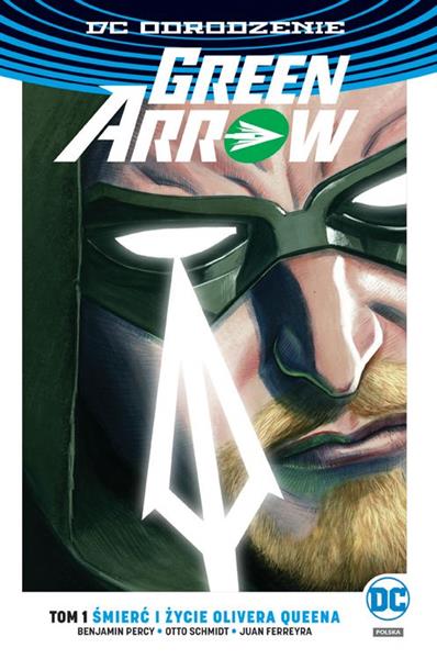 GREEN ARROW. TOM 1. ŚMIERĆ I ŻYCIE OLIVERA QUEENA