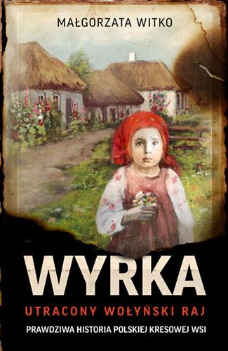 WYRKA. UTRACONY WOŁYŃSKI RAJ. PRAWDZIWA HISTORIA