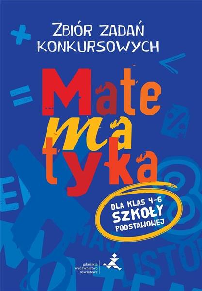 MATEMATYKA. ZBIÓR ZADAŃ KONKURSOWYCH DO KLAS 4-6