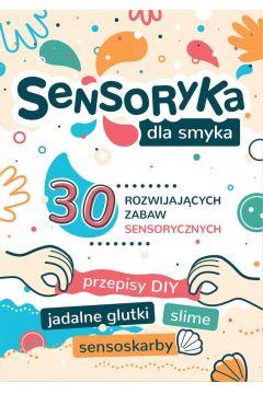 SENSORYKA DLA SMYKA. 30 ROZWIJAJĄCYCH ZABAW