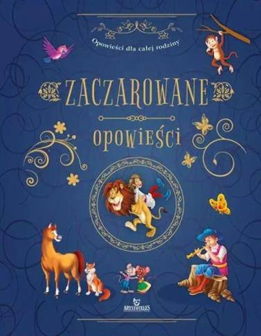 ZACZAROWANE OPOWIEŚCI. OPOWIEŚCI DLA CAŁEJ RODZINY