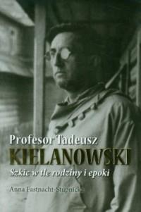 Profesor Tadeusz Kielanowski. Szkic w tle rodziny