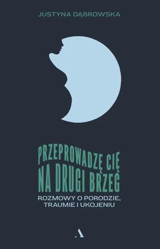 Przeprowadzę cię na drugi brzeg. Rozmowy o porodzi