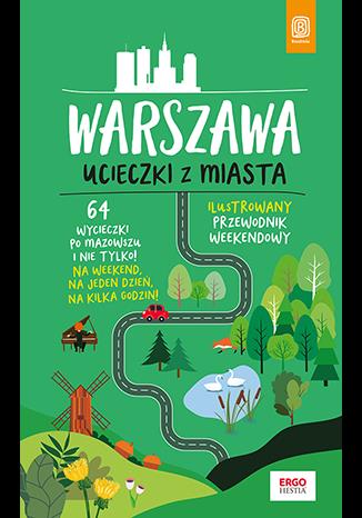 WARSZAWA. UCIECZKI Z MIASTA. PRZEWODNIK WEEKENDOWY