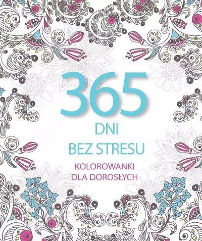 365 DNI BEZ STRESU. KOLOROWANKI DLA DOROSŁYCH