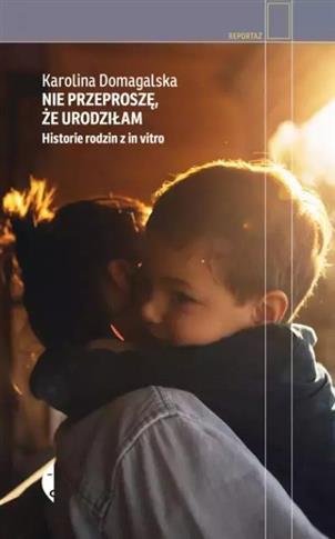 Nie przeproszę, że urodziłam. Historie rodzin z in