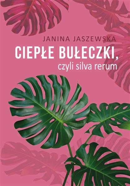 CIEPŁE BUŁECZKI, CZYLI SILVA RERUM