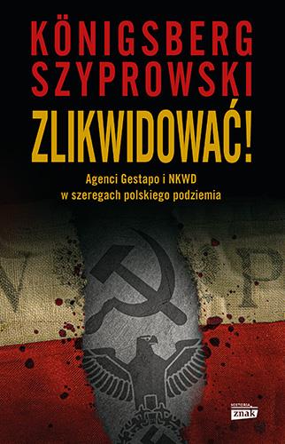 ZLIKWIDOWAĆ! AGENCI GESTAPO I NKWD W SZEREGACH POL