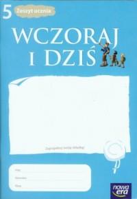 WCZORAJ I DZIŚ 5. ZESZYT UCZNIA