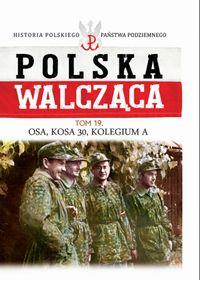 POLSKA WALCZĄCA 19. ?OSA?, ?KOSA 30?, ?KOLEGIUM A?