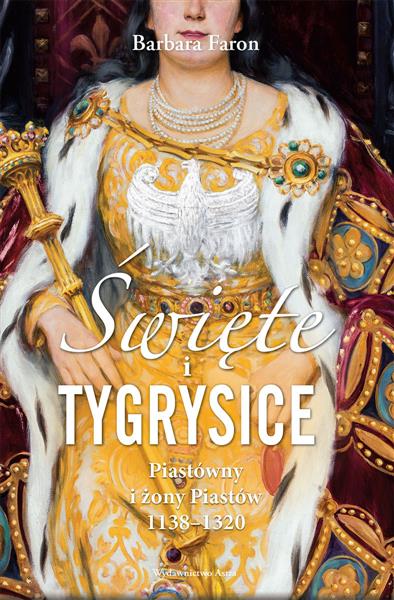 ŚWIĘTE I TYGRYSICE. PIASTÓWNY I ŻONY PIASTÓW