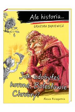 Ale historia… Jak zdobyłeś koronę, Bolesławie Chro