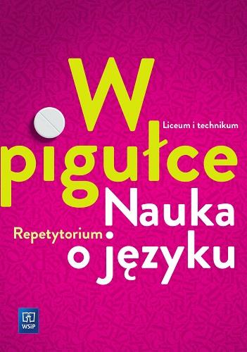 W PIGUŁCE. NAUKA O JĘZYKU. REPETYTORIUM. LICEUM I