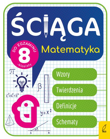 ŚCIĄGA DO EGZAMINU 8-KLASISTY. MATEMATYKA